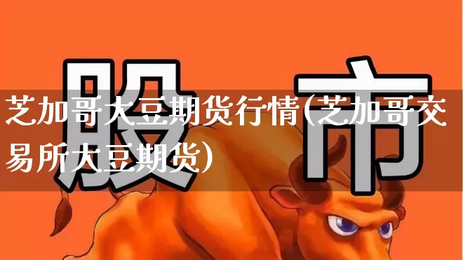 芝加哥大豆期货行情(芝加哥交易所大豆期货)_https://www.hangfeite.com_深交所_第1张
