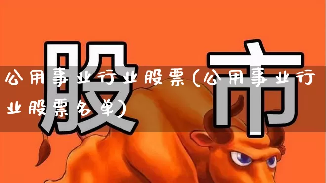 公用事业行业股票(公用事业行业股票名单)_https://www.hangfeite.com_上交所_第1张