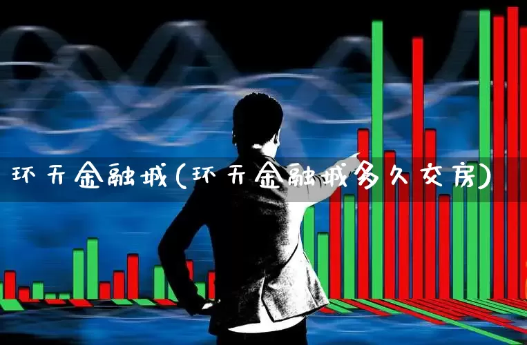环天金融城(环天金融城多久交房)_https://www.hangfeite.com_上交所_第1张