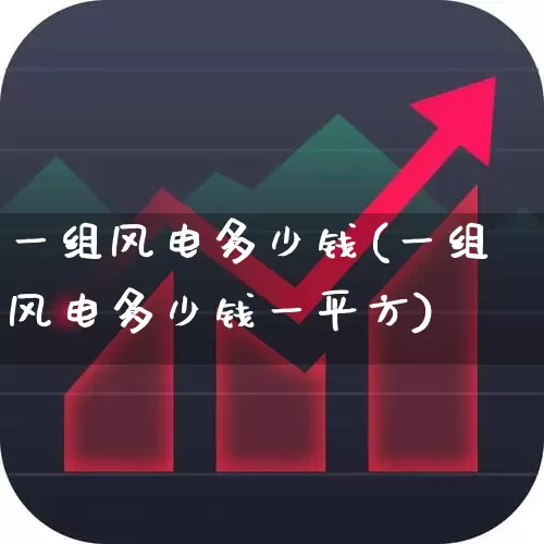 一组风电多少钱(一组风电多少钱一平方)_https://www.hangfeite.com_科创板_第1张