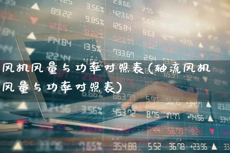 风机风量与功率对照表(轴流风机风量与功率对照表)_https://www.hangfeite.com_科创板_第1张