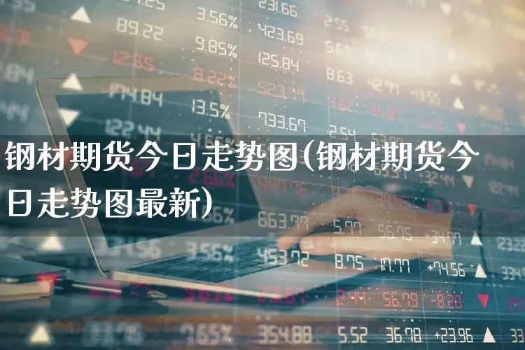 钢材期货今日走势图(钢材期货今日走势图最新)_https://www.hangfeite.com_北交所_第1张