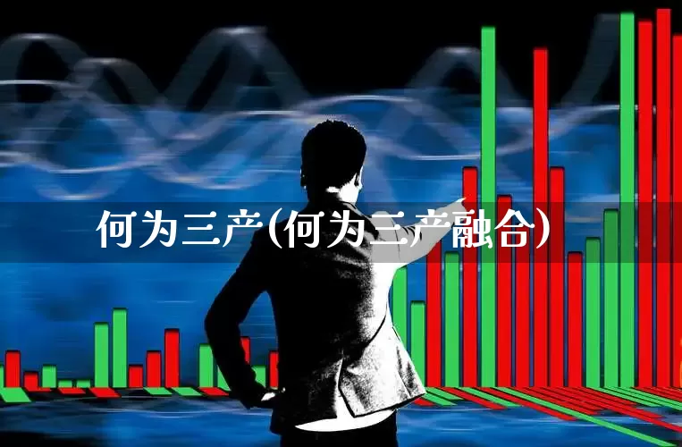 何为三产(何为三产融合)_https://www.hangfeite.com_北交所_第1张
