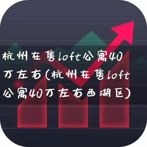 杭州在售loft公寓40万左右(杭州在售loft公寓40万左右西湖区)_https://www.hangfeite.com_北交所_第1张