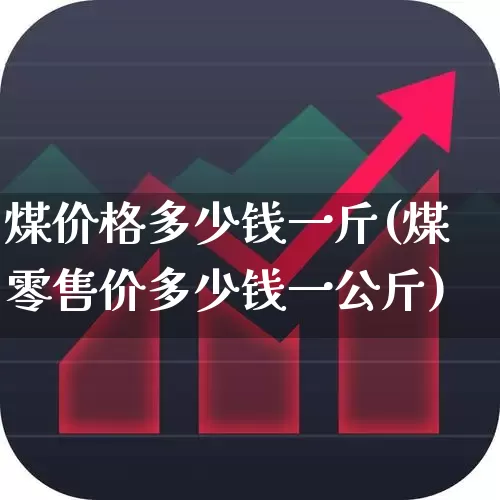 煤价格多少钱一斤(煤零售价多少钱一公斤)_https://www.hangfeite.com_北交所_第1张