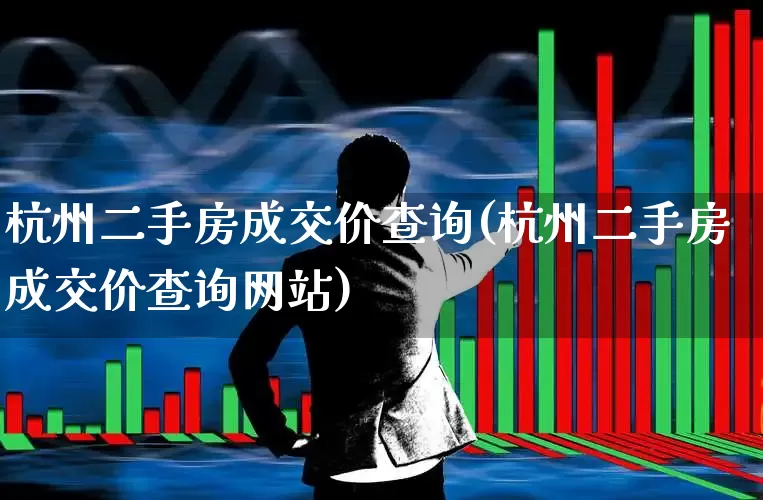 杭州二手房成交价查询(杭州二手房成交价查询网站)_https://www.hangfeite.com_上交所_第1张