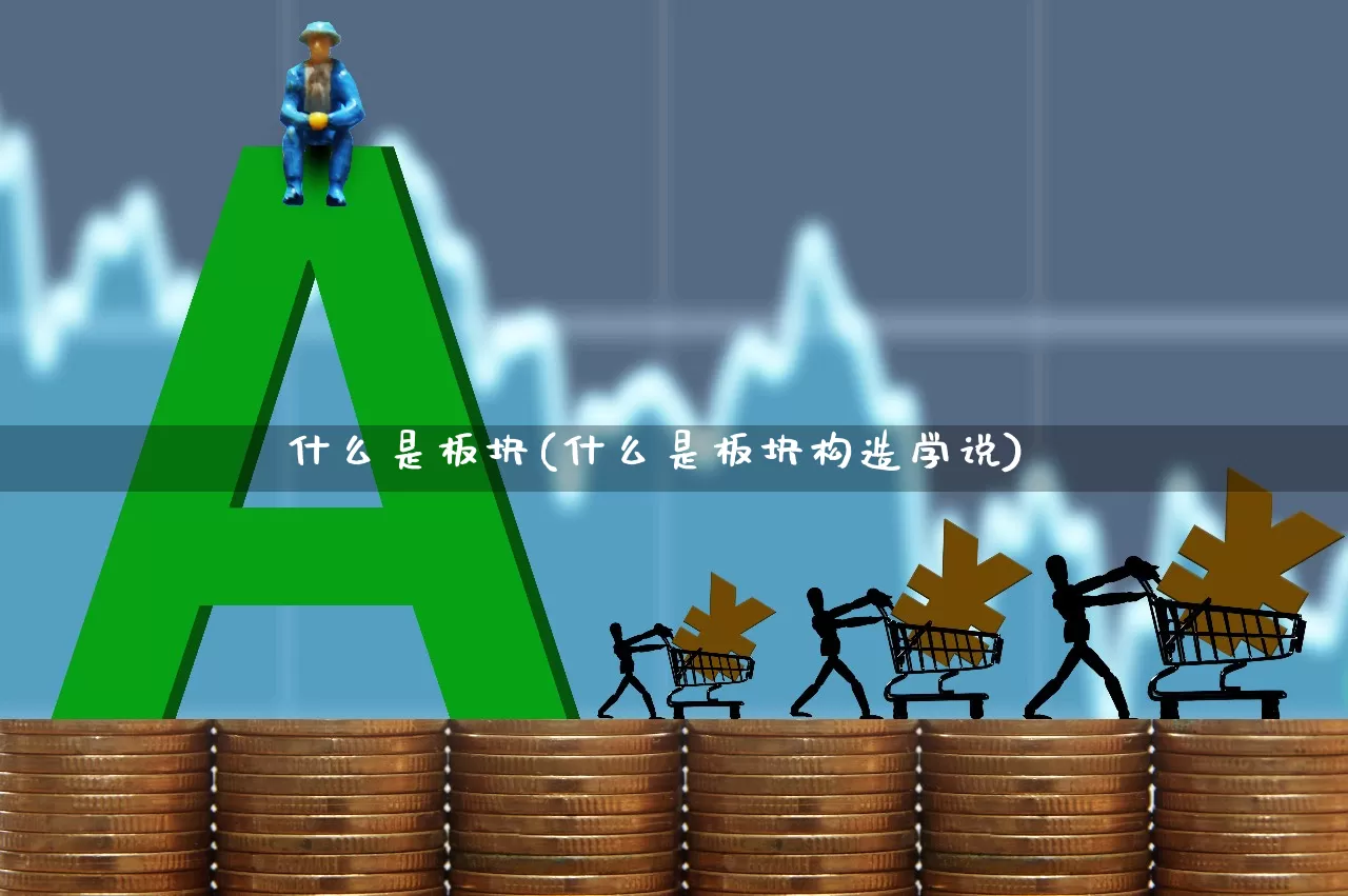 什么是板块(什么是板块构造学说)_https://www.hangfeite.com_上交所_第1张