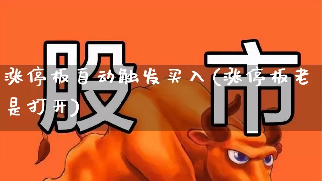 涨停板自动触发买入(涨停板老是打开)_https://www.hangfeite.com_上交所_第1张