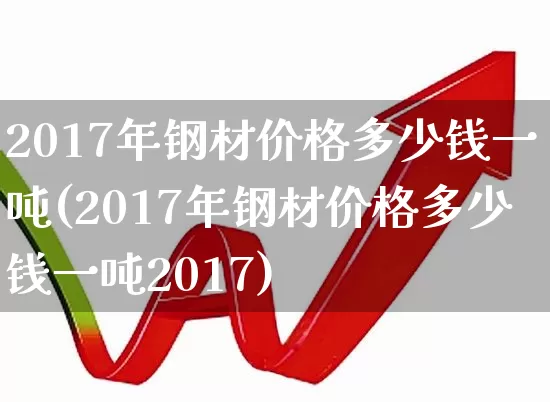 2017年钢材价格多少钱一吨(2017年钢材价格多少钱一吨2017)_https://www.hangfeite.com_上交所_第1张
