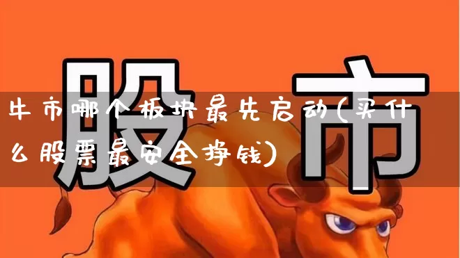 牛市哪个板块最先启动(买什么股票最安全挣钱)_https://www.hangfeite.com_深交所_第1张