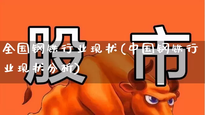 全国钢铁行业现状(中国钢铁行业现状分析)_https://www.hangfeite.com_创业板_第1张