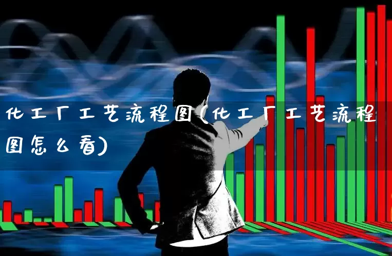 化工厂工艺流程图(化工厂工艺流程图怎么看)_https://www.hangfeite.com_上交所_第1张