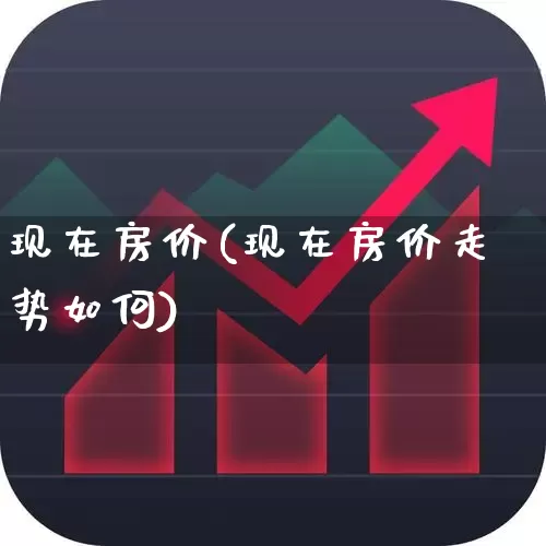 现在房价(现在房价走势如何)_https://www.hangfeite.com_北交所_第1张