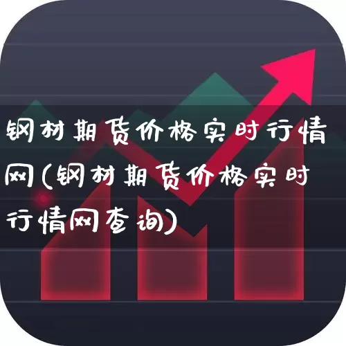 钢材期货价格实时行情网(钢材期货价格实时行情网查询)_https://www.hangfeite.com_上交所_第1张
