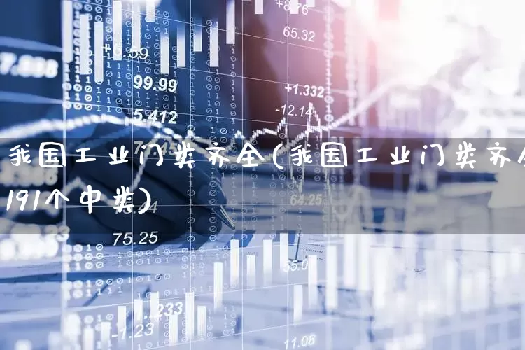 我国工业门类齐全(我国工业门类齐全191个中类)_https://www.hangfeite.com_深交所_第1张