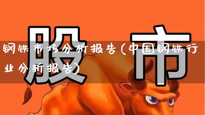 钢铁市场分析报告(中国钢铁行业分析报告)_https://www.hangfeite.com_北交所_第1张