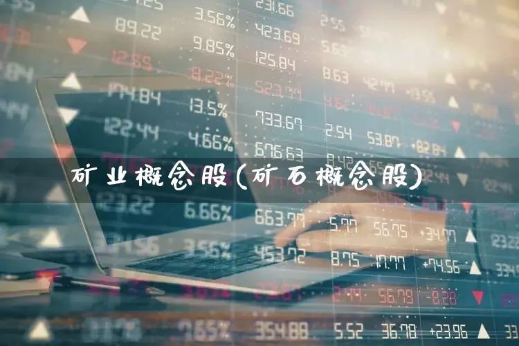 矿业概念股(矿石概念股)_https://www.hangfeite.com_创业板_第1张