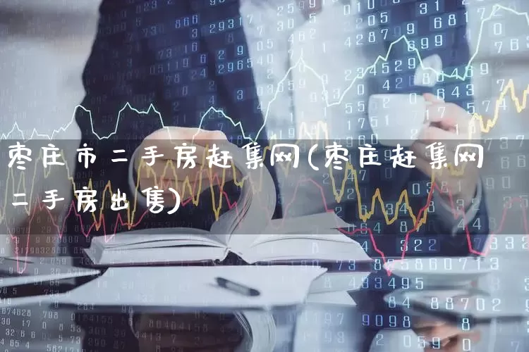 枣庄市二手房赶集网(枣庄赶集网二手房出售)_https://www.hangfeite.com_科创板_第1张