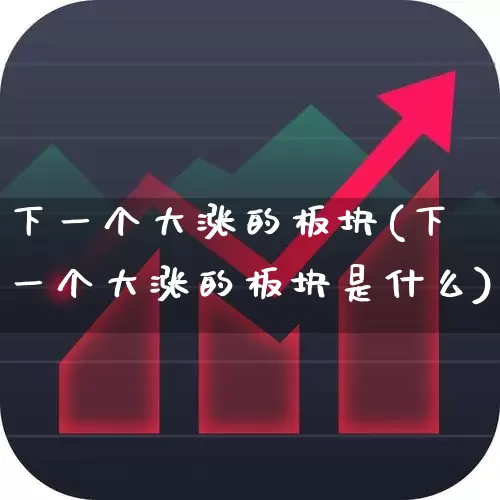 下一个大涨的板块(下一个大涨的板块是什么)_https://www.hangfeite.com_深交所_第1张