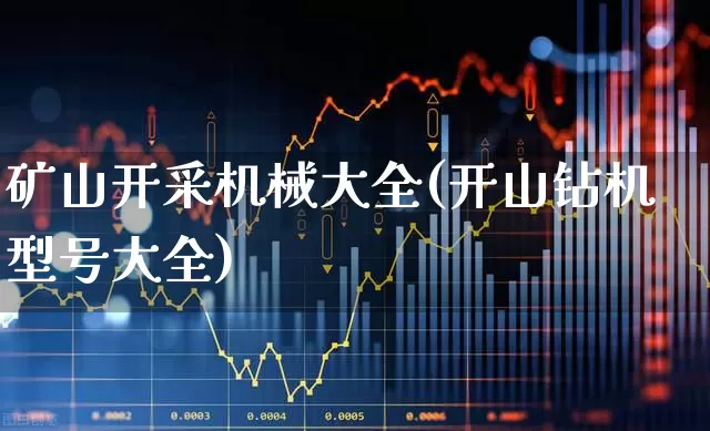 矿山开采机械大全(开山钻机型号大全)_https://www.hangfeite.com_深交所_第1张