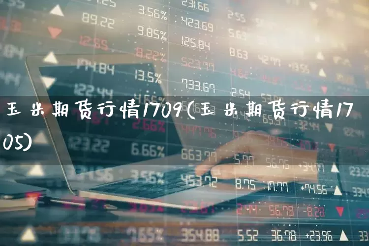 玉米期货行情1709(玉米期货行情1705)_https://www.hangfeite.com_科创板_第1张