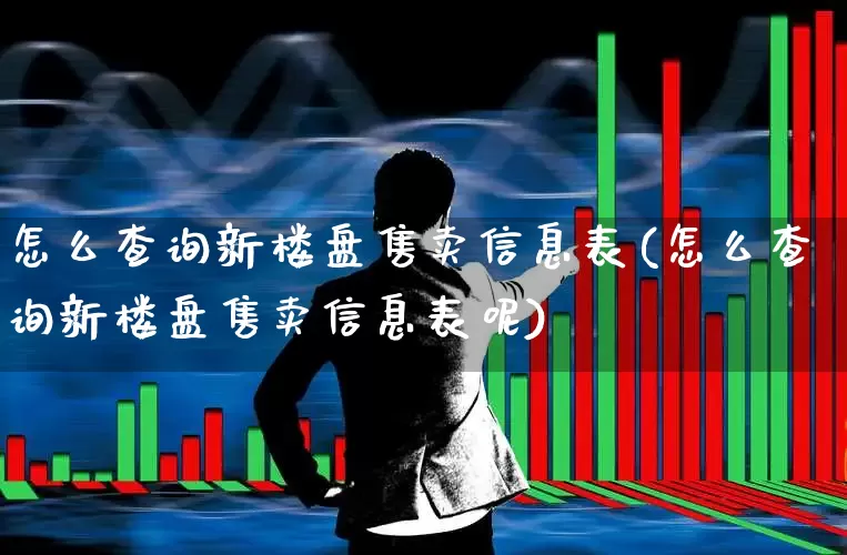 怎么查询新楼盘售卖信息表(怎么查询新楼盘售卖信息表呢)_https://www.hangfeite.com_上交所_第1张