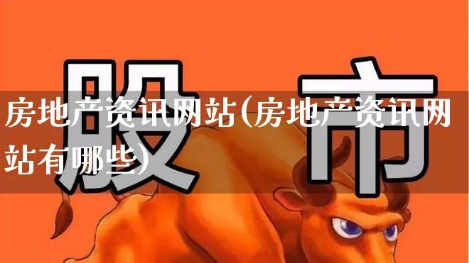 房地产资讯网站(房地产资讯网站有哪些)_https://www.hangfeite.com_北交所_第1张