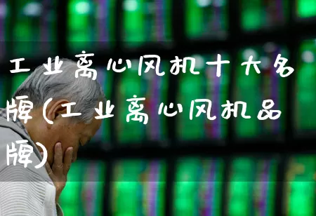 工业离心风机十大名牌(工业离心风机品牌)_https://www.hangfeite.com_科创板_第1张