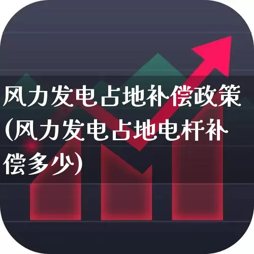 风力发电占地补偿政策(风力发电占地电杆补偿多少)_https://www.hangfeite.com_深交所_第1张