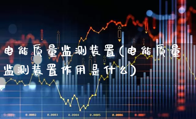电能质量监测装置(电能质量监测装置作用是什么)_https://www.hangfeite.com_科创板_第1张