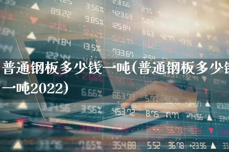 普通钢板多少钱一吨(普通钢板多少钱一吨2022)_https://www.hangfeite.com_深交所_第1张