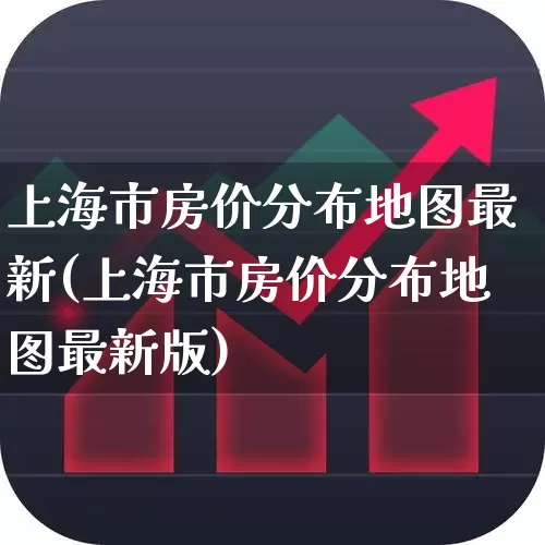 上海市房价分布地图最新(上海市房价分布地图最新版)_https://www.hangfeite.com_上交所_第1张