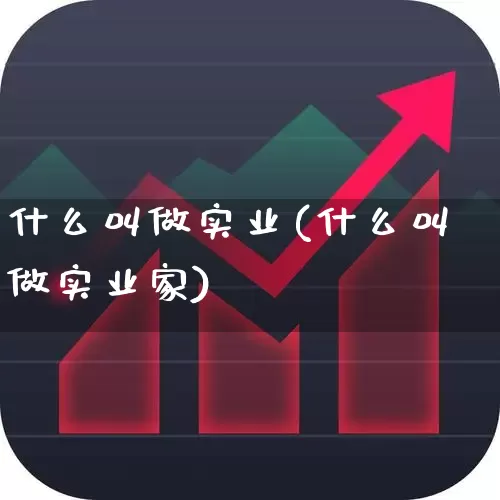 什么叫做实业(什么叫做实业家)_https://www.hangfeite.com_深交所_第1张