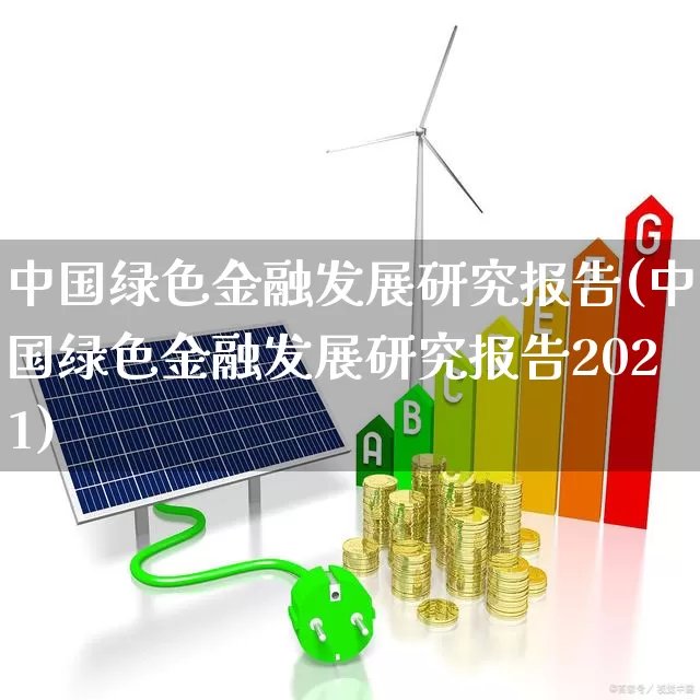 中国绿色金融发展研究报告(中国绿色金融发展研究报告2021)_https://www.hangfeite.com_科创板_第1张