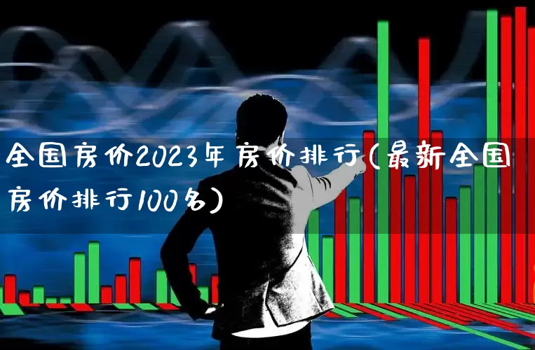 全国房价2023年房价排行(最新全国房价排行100名)_https://www.hangfeite.com_上交所_第1张