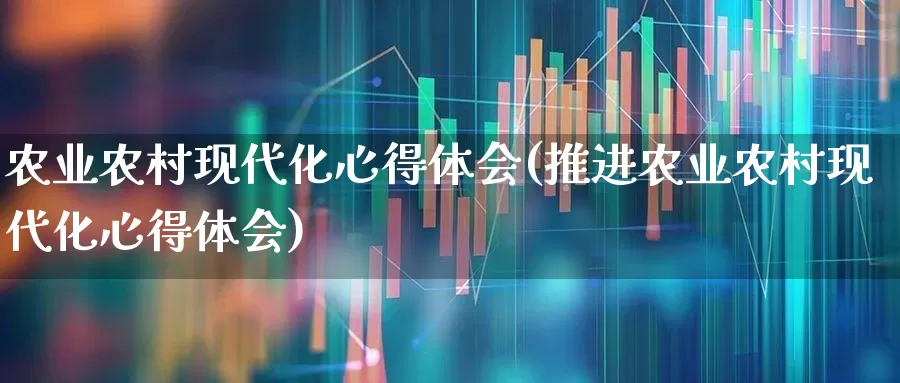 农业农村现代化心得体会(推进农业农村现代化心得体会)_https://www.hangfeite.com_北交所_第1张