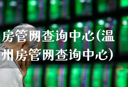 房管网查询中心(温州房管网查询中心)_https://www.hangfeite.com_创业板_第1张
