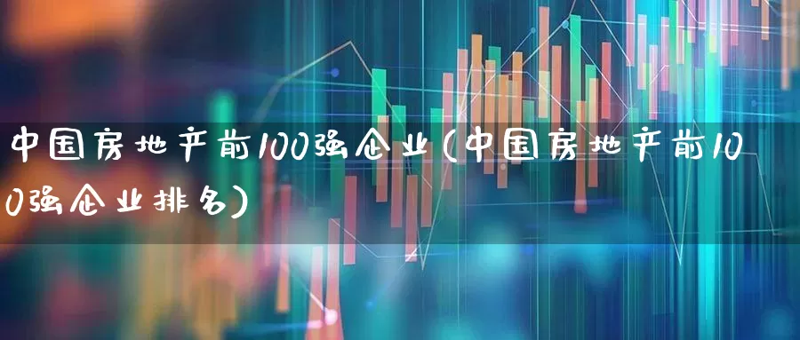 中国房地产前100强企业(中国房地产前100强企业排名)_https://www.hangfeite.com_北交所_第1张
