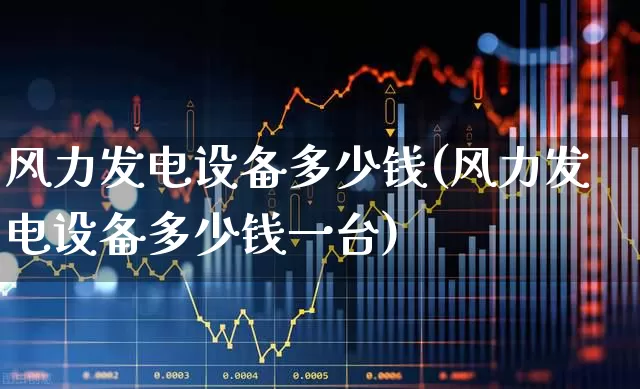 风力发电设备多少钱(风力发电设备多少钱一台)_https://www.hangfeite.com_上交所_第1张