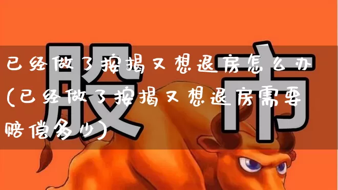 已经做了按揭又想退房怎么办(已经做了按揭又想退房需要赔偿多少)_https://www.hangfeite.com_科创板_第1张