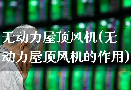 无动力屋顶风机(无动力屋顶风机的作用)_https://www.hangfeite.com_深交所_第1张