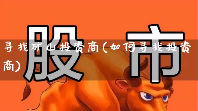 寻找矿山投资商(如何寻找投资商)_https://www.hangfeite.com_上交所_第1张