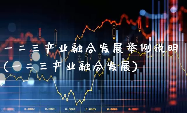 一二三产业融合发展举例说明(一二三产业融合发展)_https://www.hangfeite.com_深交所_第1张