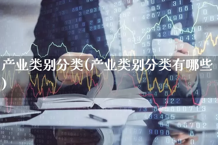 产业类别分类(产业类别分类有哪些)_https://www.hangfeite.com_上交所_第1张