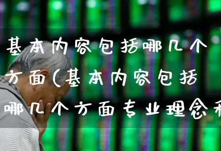 基本内容包括哪几个方面(基本内容包括哪几个方面专业理念和师德)_https://www.hangfeite.com_上交所_第1张