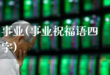 事业(事业祝福语四字)_https://www.hangfeite.com_创业板_第1张