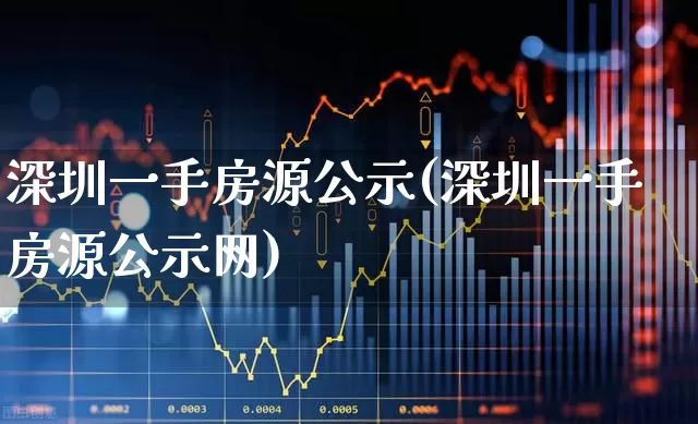 深圳一手房源公示(深圳一手房源公示网)_https://www.hangfeite.com_科创板_第1张