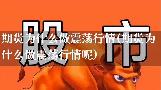 期货为什么做震荡行情(期货为什么做震荡行情呢)_https://www.hangfeite.com_北交所_第1张