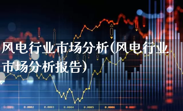 风电行业市场分析(风电行业市场分析报告)_https://www.hangfeite.com_科创板_第1张