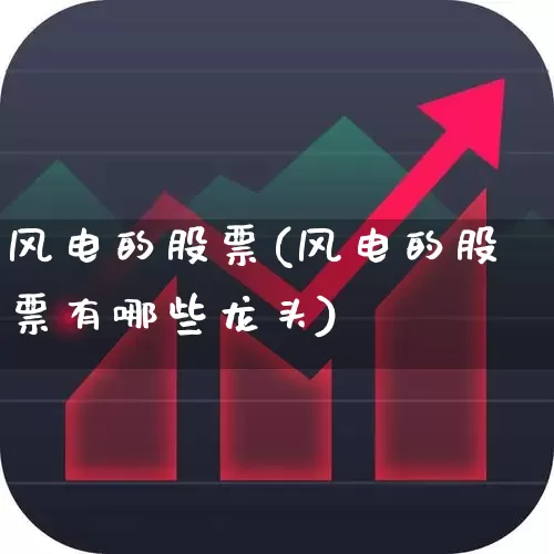 风电的股票(风电的股票有哪些龙头)_https://www.hangfeite.com_科创板_第1张